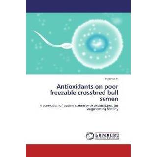 👉 Antioxidant Antioxidants on poor freezable crossbred bull semen 9783848413423