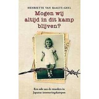 👉 Geel Mogen wij altijd in dit kamp blijven?. Een ode aan de moeders Japanse interneringskampen, Van Raalte-Geel, Henriette, Paperback 9789023959410