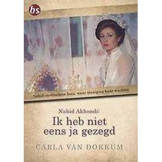 👉 Ik heb niet eens ja gezegd. Nahid ontvluchtte Iran, waar steniging haar wachtte, Carla van Dokkum, Paperback 9789463895408