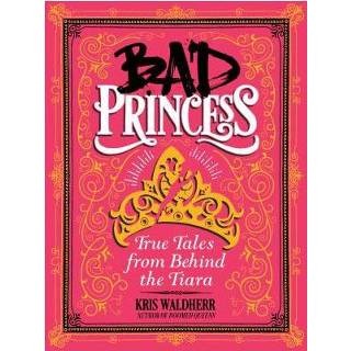 👉 Bad Princess True Tales From Behind The Tiara - Kris Waldherr 9781338047981