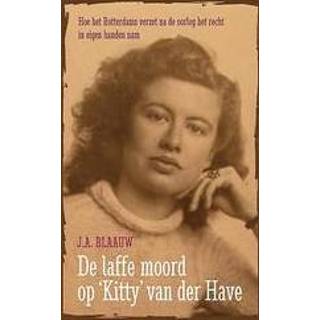 👉 De laffe moord op Kitty van der Have. hoe het Rotterdams verzet na oorlog recht in eigen handen nam, J.A. Blaauw, Paperback 9789026134944