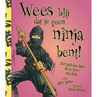 👉 Wees blij dat je geen ninja bent!. een geheime baan die je liever niet hebt, Malam, John, Hardcover