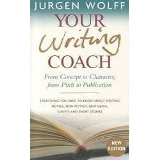 👉 Your Writing Coach. From Concept to Character, Pitch Publication: Everything You Need Know About Novels, Non-Fiction, New Media, Scripts and Short Stor, Wolff, Jurgen, Paperback 9781857885774