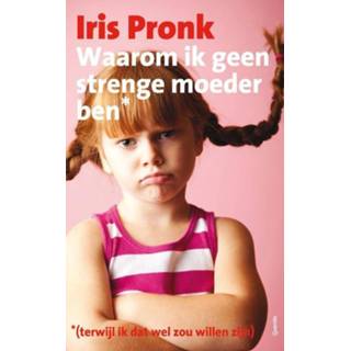 👉 Waarom ik geen strenge moeder ben (terwijl dat wel zou willen zijn) - Iris Pronk (ISBN: 9789021443263) 9789021443263