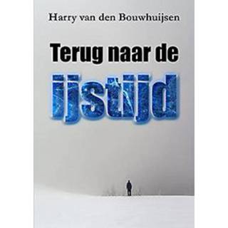 Terug naar de ijstijd. Harry van den Bouwhuijsen, Paperback 9789462664593