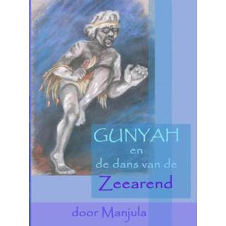 👉 Mannen Gunyah en de dans van Zeearend - Manjula Goedhart (ISBN: 9789402137620) 9789402137620