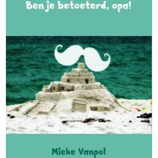 Senioren Ben je betoeterd, opa! - Mieke Vanpol (ISBN: 9789462547599) 9789462547599
