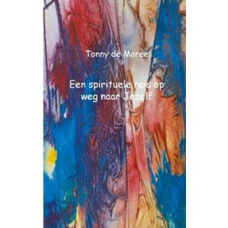 👉 Een spirituele reis op weg naar Jezelf - Tonny de Moree (ISBN: 9789461934611)