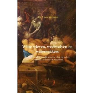 👉 Witte wieven, weerwolven en waternekkers - Abe J. van der Veen (ISBN: 9789463422260)