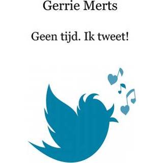 👉 Geen tijd. Ik tweet! - Gerrie Merts (ISBN: 9789461932266)