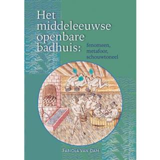 👉 Badhuis Het Middeleeuwse Openbare Badhuis: Fenomeen, Metafoor, Schouwtoneel 9789087048679
