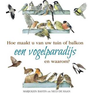 Hoe maakt u van uw tuin of balkon een vogelparadijs nederlands Marjolein Bastin Nederlands Marjolein Bastin Hoe maakt u van uw tuin of balkon een vogelparadijs 9789021578552