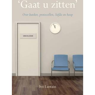 👉 'Gaat u zitten'. Over kanker, protocollen, liefde en hoop, Lantain, Ivo, Paperback 9789463653244