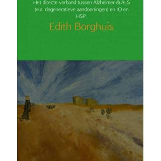 👉 Verband Het directe tussen Alzheimer & ALS (e.a. degeneratieve aandoeningen) en IQ HSP. - Edith Borghuis (ISBN: 9789402157345) 9789402157345