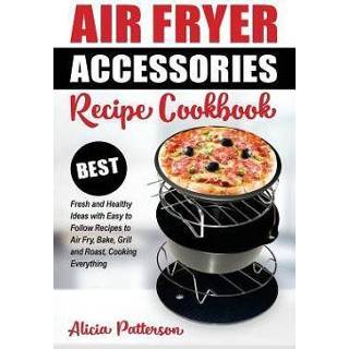 👉 Grill engels Air Fryer Accessories Recipe Cookbook: Best Fresh and Healthy Ideas with Easy to Follow Recipes Fry, Bake, Roast, Cooking Everything 9781722983611