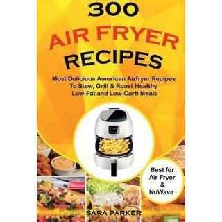 👉 Grill engels 300 Air Fryer Recipes: Most Delicious American Airfryer Recipes to Stew, & Roast Healthy Low-Fat and Low-Carb Meals 9781724391582
