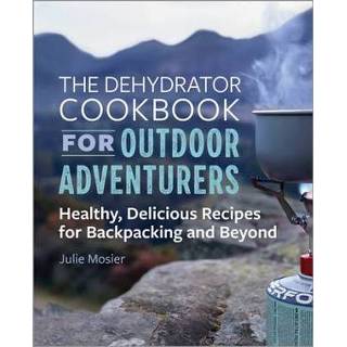 👉 Engels The Dehydrator Cookbook for Outdoor Adventurers: Healthy, Delicious Recipes Backpacking and Beyond 9781641525794