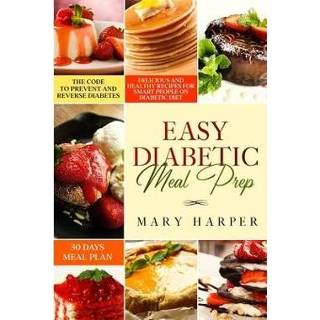 Engels Easy Diabetic Meal Prep: Delicious and Healthy Recipes for Smart People on Diet - 30 Days Plan The Code to Prevent Reverse 9781653125845