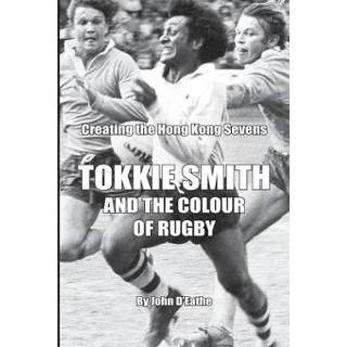 👉 Engels Tokkie Smith and the Colour of Rugby: Creating Hong Kong Rugby Sevens 9781654300289