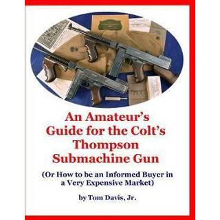 👉 Engels An Amateur's Guide for the Colt's Thompson Submachine Gun: (Or How to be Informed Buyer in a Very Expensive Market) 9781794453814