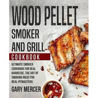 👉 Pellet engels Wood Smoker and Grill Cookbook: Ultimate Cookbook for Real Barbecue, The Art of Smoking Meat Pitmasters (Wood Cook 9781072959182
