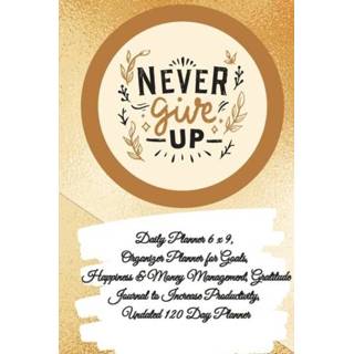 👉 Organizer engels mannen Daily Planner 6 x 9 - NEVER GIVE UP, for Goals, Happiness & Money Management, Gratitude Journal to Increase Productivity, Undated 120 Day 9781087977300