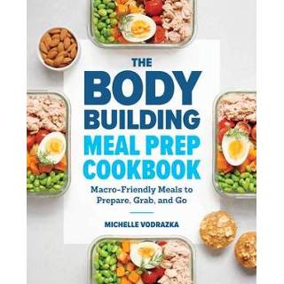 👉 Engels The Bodybuilding Meal Prep Cookbook: Macro-Friendly Meals to Prepare, Grab, and Go 9781641523844