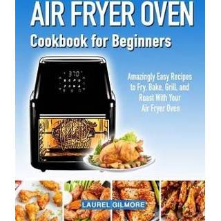 👉 Oven engels Air Fryer Cookbook for Beginners: Amazingly Easy Recipes to Fry, Bake, Grill, and Roast with your 9781698368603