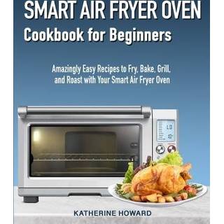 👉 Oven engels Smart Air Fryer Cookbook for Beginners: Amazingly Easy Recipes to Fry, Bake, Grill, and Roast with Your 9781700130983