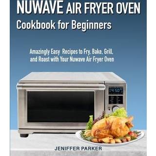 👉 Oven engels Nuwave Air Fryer Cookbook for Beginners: Amazingly Easy Recipes to Fry, Bake, Grill, and Roast with Your 9781700379665