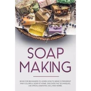 👉 Engels Soap Making: Book for Beginners to Learn How Make a Fragrant and Colorful at Home. Discover the Techniques. Use Spices, Ess 9781705474587