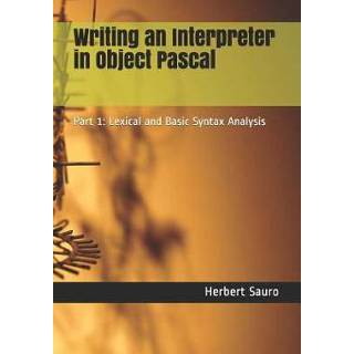 👉 Engels Writing an Interpreter in Object Pascal: Part 1: Lexical and Basic Syntax Analysis 9781732548602