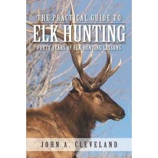 👉 Engels The Practical Guide To Elk Hunting: Forty Years Of Hunting Lessons 9780578511603