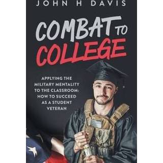 👉 Engels Combat To College: Applying the Military Mentality Classroom: How Succeed as a Student Veteran 9780578663388
