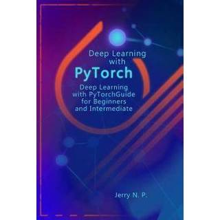 Engels Deep Learning with Pytorch: Guide for Beginners and Intermediate 9781795409209