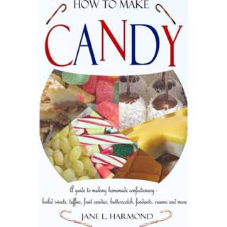 👉 Dagcreme engels How to Make Candy - A Guide Making Homemade Confectionary Boiled Sweets, Taffies, Fruit Candies, Butterscotch, Fondants, Creams and More 9781365138003