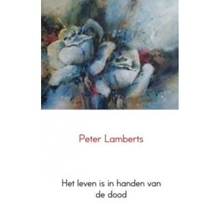 👉 Het leven is in handen van de dood - Peter Lamberts (ISBN: 9789402107944) 9789402107944