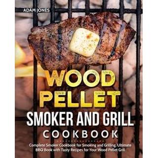 Pellet engels Wood Smoker and Grill Cookbook: Complete Cookbook for Smoking Grilling, Ultimate BBQ Book with Tasty Recipes Your Gr 9781712418932