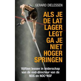 👉 Lager Als je de lat legt ga niet hoger springen - Gerard Dielessen (ISBN: 9789038928586) 9789038928586