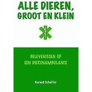 👉 Alle dieren, groot en klein. Belevenissen op een dierenambulance, Scheffer, Gerard, Paperback