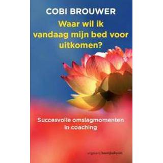 👉 Waar wil ik vandaag mijn bed voor uitkomen?. succesvolle omslagmomenten in coaching, Cobi Brouwer, Paperback