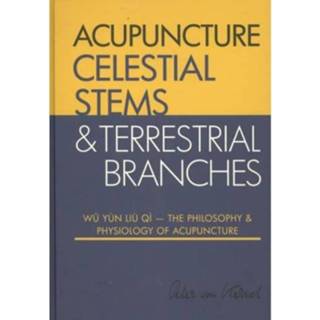 👉 Celestial Stems Terrestrial Branches The Philosophy And Physiology Of Acupuncture - Peter Van Kervel 9789079212033