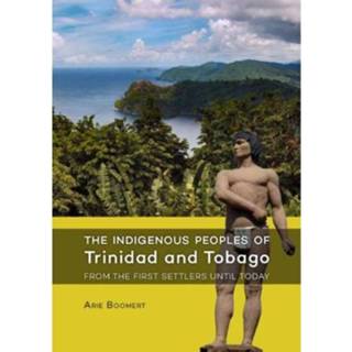 👉 The Indigenous Peoples Of Trinidad And Tobago From First Settlers Until Today - Arie Boomert 9789088903533