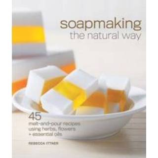 👉 Soapmaking The Natural Way 45 Melt And Pour Recipes Using Herbs Flowers Essential Oils - Rebecca Ittner 9781600597817