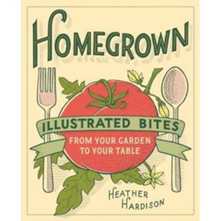 👉 Homegrown Illustrated Bites From Your Garden To Table - Heather Hardison 9781617691492