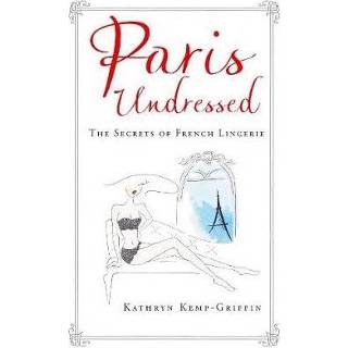 👉 Paris Undressed The Secrets Of French Lingerie - Kathryn Griffin 9781760295721
