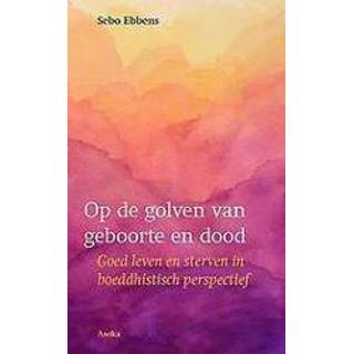 👉 Op de golven van geboorte en dood. Goed leven sterven in boeddhistisch perspectief, Sebo Ebbens, Paperback 9789056703936