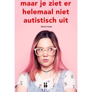 👉 Boek Maar je ziet er helemaal niet autistisch uit - Bianca Toeps (9463491082) 9789463491082