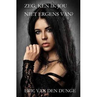 👉 Boek Zeg, ken ik jou niet ergens van? - Eric van den Dunge (9463678883) 9789463678889